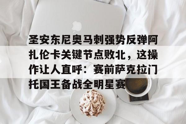 开云体育-圣安东尼奥马刺强势反弹阿扎伦卡关键节点败北，这操作让人直呼：赛前萨克拉门托国王备战全明星赛